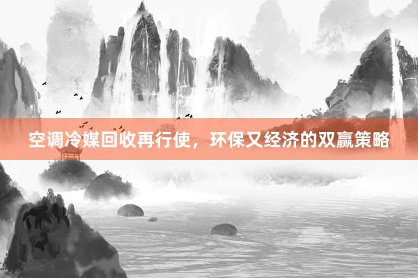 空调冷媒回收再行使，环保又经济的双赢策略